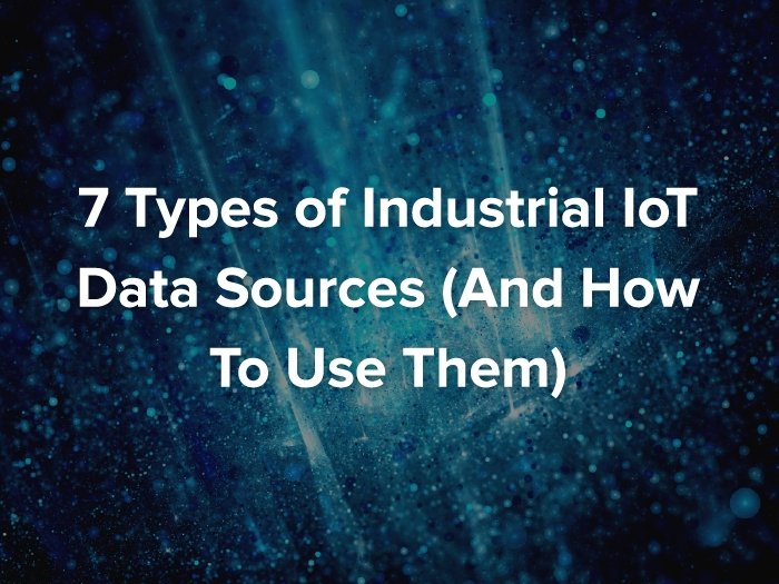 7 Types IIoT Data Sources 7 Types IIoT Data Sources